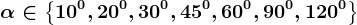 \alpha \in \left \ 10^0,20^0,30^0,45^0,60^0,90^0,120^0 \right \