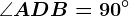 \angle ADB=90^\circ