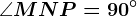 \angle MNP=90^\circ