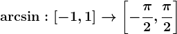 \arcsin :\left [ -1,1 \right ]--> \left [ -\frac\pi 2,\frac\pi 2 \right ]