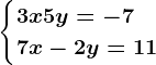 \begincases 3x + 5y =-7 \\ 7x - 2y=11 \endcases