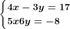 \begincases4x-3y=17\\5x+6y=-8 \endcases