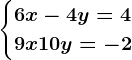 \begincases6x-4y=4\\9x+10y=-2 \endcases