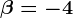 \beta=-4