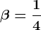 \beta =\frac14