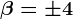 \beta =\pm 4