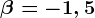 \beta =-1,5