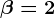 \beta =2