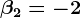 \beta 2=-2