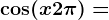 \cos (x+2\pi )=