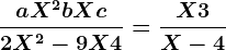 \displaystyle \fracaX^2 +bX+c2 X^2 - 9 X + 4=\displaystyle \fracX + 3X - 4