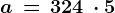 \dpi100 a\, =\, 324\, \cdot 5