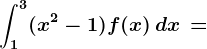 \dpi120 \int1^3(x^2-1)f(x)\, dx\, =