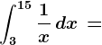 \dpi120 \int3^15 \frac1x\, dx\, =