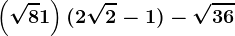 \dpi120 \left ( \sqrt8+1 \right )(2\sqrt2-1)-\sqrt36