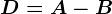 \dpi120 D=A-B