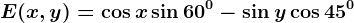 \dpi120 E(x,y)=\cos x\sin 60^0-\sin y\cos 45^0