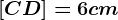 \fncm \left [ CD \right ]=6cm