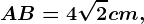 \fncm AB=4\sqrt2cm,