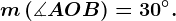 \fncm m\left ( \measuredangle AOB \right )=30^\circ.