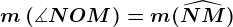 \fncm m\left ( \measuredangle NOM \right )=m(\widehatNM)