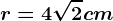\fncm r=4\sqrt2cm