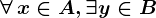 \forall \, x\in A, \exists y\in B