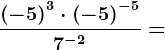 \frac\left ( -5 \right )^3\cdot \left ( -5 \right )^-57^-2=