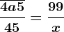 \frac\overline4a545=\frac99x