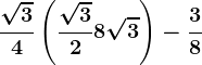\frac\sqrt34\left ( \frac\sqrt32+8\sqrt3 \right )-\frac38