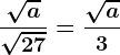 \frac\sqrta\sqrt27=\frac\sqrta3