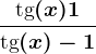 \frac\texttg(x)+1\texttg(x)-1