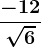\frac-12\sqrt6; -4\sqrt3; -\frac5\sqrt5\sqrt15;\frac-8\sqrt2\sqrt8