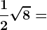 \frac12\sqrt8=