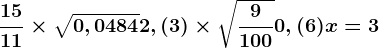 \frac1511\times \sqrt0,0484+2,(3)\times \sqrt\frac9100+0,(6)x=3