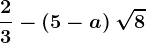 \frac23-\left ( 5-a \right )\sqrt8