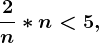 \frac2n*n< 5,