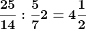 \frac2514:\frac57+2=4 \frac12