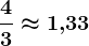 \frac43\approx 1,\! 33