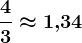 \frac43\approx 1,\! 34
