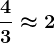 \frac43\approx 2