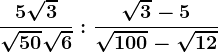\frac5+\sqrt3\sqrt50+\sqrt6:\frac\sqrt3-5\sqrt100-\sqrt12