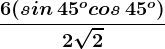 \frac6(sin\, 45^o+cos\, 45^o)2\sqrt2