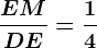 \fracEMDE=\frac14