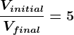 \fracVinitialVfinal=5