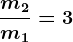 \fracm2m1=3
