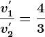 \fracv1^'v2^'=\frac43