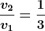 \fracv2v1=\frac13