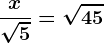 \fracx\sqrt5=\sqrt45