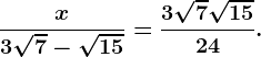 \fracx3\sqrt7-\sqrt15= \frac3\sqrt7+\sqrt1524.